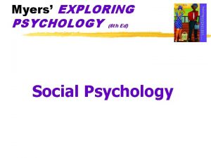 Myers EXPLORING PSYCHOLOGY 6 th Ed Social Psychology