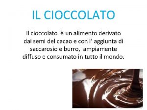 IL CIOCCOLATO Il cioccolato un alimento derivato dai