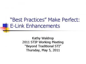 Best Practices Make Perfect ELink Enhancements Kathy Waldrop