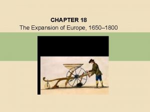 CHAPTER 18 The Expansion of Europe 1650 1800