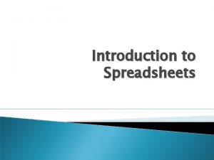 Introduction to Spreadsheets Electronic Spreadsheet An application you