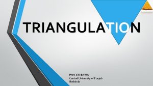 TRIANGULATION Prof S K BAWA Central University of