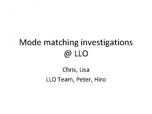 Mode matching investigations LLO Chris Lisa LLO Team