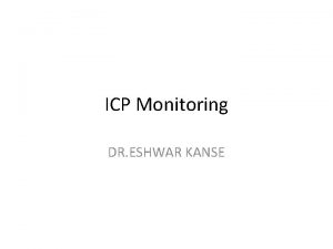 ICP Monitoring DR ESHWAR KANSE Pathophysiology of raised