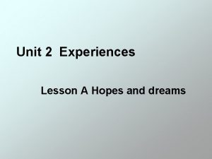 Unit 2 Experiences Lesson A Hopes and dreams