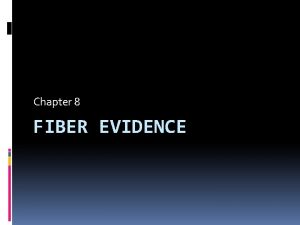 Chapter 8 FIBER EVIDENCE Fiber Information Important in