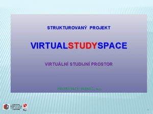 STRUKTUROVAN PROJEKT VIRTUALSTUDYSPACE VIRTULN STUDIJN PROSTOR PREZENTACE INERGO