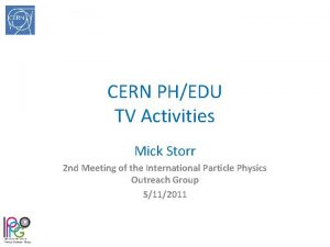 CERN PHEDU TV Activities Mick Storr 2 nd