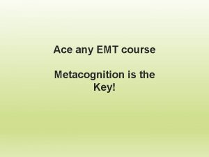 Ace any EMT course Metacognition is the Key