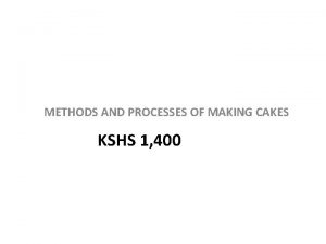 METHODS AND PROCESSES OF MAKING CAKES KSHS 1