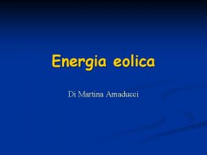 Energia eolica Di Martina Amaducci L energia eolica