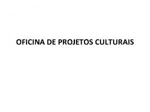 OFICINA DE PROJETOS CULTURAIS Finalidades Estimular a criao