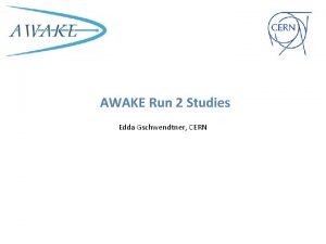 AWAKE Run 2 Studies Edda Gschwendtner CERN AWAKE