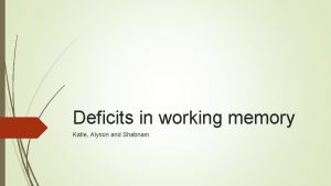 Deficits in working memory Katie Alyson and Shabnam