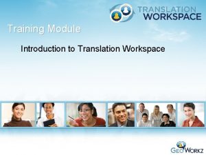 Training Module Introduction to Translation Workspace Training Module