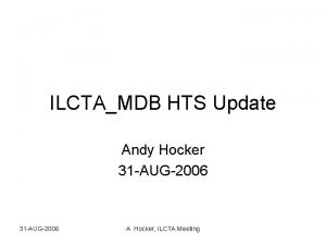 ILCTAMDB HTS Update Andy Hocker 31 AUG2006 A