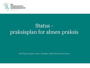 Status praksisplan for almen praksis Ved Katja Kayser