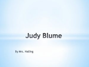 By Mrs Halling Judy Blume Born in Elizabeth