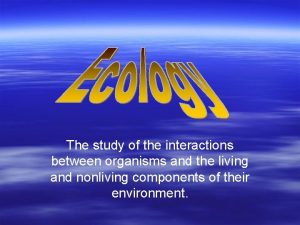 The study of the interactions between organisms and