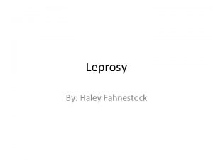 Leprosy By Haley Fahnestock What is it Leprosy