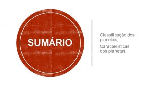 SUMRIO Classificao dos planetas Caracteristicas dos planetas Classificar