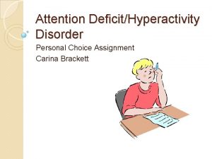 Attention DeficitHyperactivity Disorder Personal Choice Assignment Carina Brackett