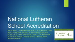 National Lutheran School Accreditation NATIONAL LUTHERAN SCHOOL ACCREDITATION