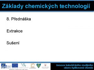 Zklady chemickch technologi 8 Pednka Extrakce Suen Inovace