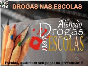 DROGAS NAS ESCOLAS AS DROGAS NAS ESCOLAS AULA