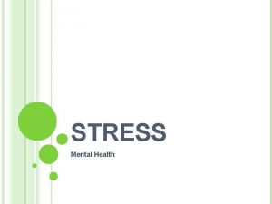 STRESS Mental Health WHAT IS STRESS Any situation