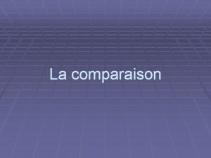 La comparaison Note gnrale La comparaison peut exprimer