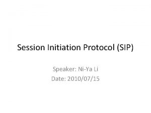 Session Initiation Protocol SIP Speaker NiYa Li Date