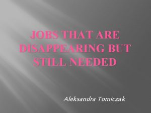 JOBS THAT ARE DISAPPEARING BUT STILL NEEDED Aleksandra