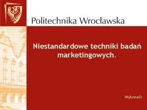 Niestandardowe techniki bada marketingowych Wykonali Kwestia Moniki Kwestia