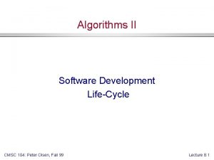 Algorithms II Software Development LifeCycle CMSC 104 Peter