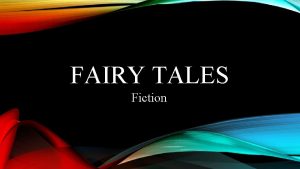 FAIRY TALES Fiction ELEMENTS OF FAIRY TALES 1