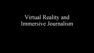 Virtual Reality and Immersive Journalism The Concept of