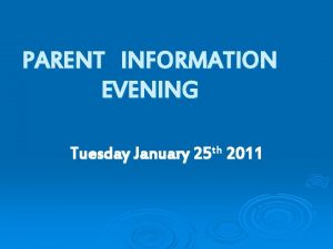 PARENT INFORMATION EVENING Tuesday January 25 th 2011