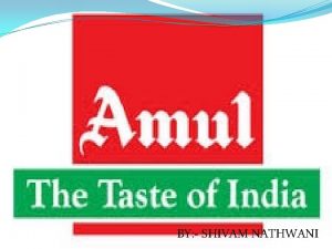 BY SHIVAM NATHWANI Introduction Amul is an Indian