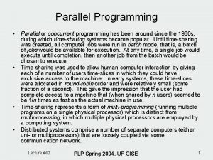 Parallel Programming Parallel or concurrent programming has been