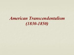 American Transcendentalism 1830 1850 American Transcendentalism n n