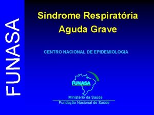 FUNASA Sndrome Respiratria Aguda Grave CENTRO NACIONAL DE