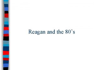 Reagan and the 80s America by 1980 By