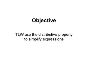 Objective TLW use the distributive property to simplify