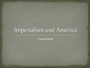 Imperialism and America Coach Reid American Expansionism US