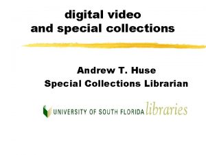 digital video and special collections Andrew T Huse