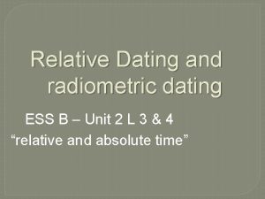 Relative Dating and radiometric dating ESS B Unit