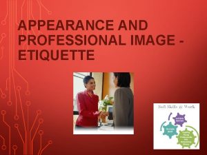 APPEARANCE AND PROFESSIONAL IMAGE ETIQUETTE HOW DOES ETIQUETTE