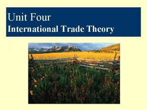 Unit Four International Trade Theory International Trade Theory