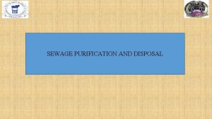 SEWAGE PURIFICATION AND DISPOSAL SEWAGE Is the waste